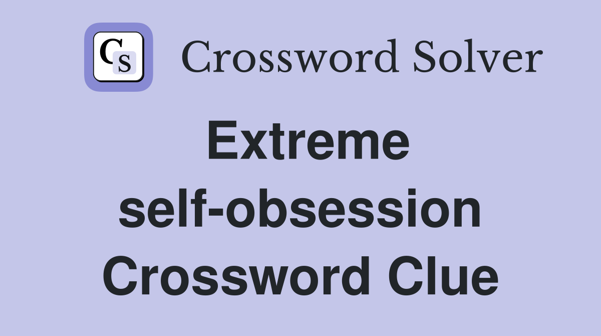 Extreme self obsession Crossword Clue Answers Crossword Solver